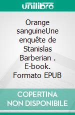 Orange sanguineUne enquête de Stanislas Barberian . E-book. Formato EPUB ebook