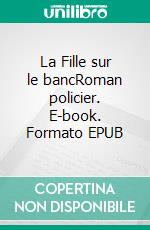 La Fille sur le bancRoman policier. E-book. Formato EPUB ebook