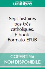 Sept histoires pas très catholiques. E-book. Formato EPUB ebook di Armel Job