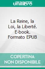 La Reine, la Loi, la Liberté. E-book. Formato EPUB