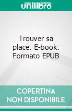 Trouver sa place. E-book. Formato EPUB ebook