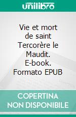 Vie et mort de saint Tercorère le Maudit. E-book. Formato EPUB ebook