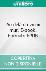 Au-delà du vieux mur. E-book. Formato EPUB ebook