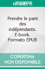 Prendre le parti des indépendants. E-book. Formato EPUB ebook