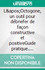 L&apos;Octogone, un outil pour débriefer de façon constructive et positiveGuide pratique. E-book. Formato EPUB ebook