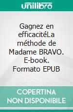 Gagnez en efficacitéLa méthode de Madame BRAVO. E-book. Formato EPUB ebook