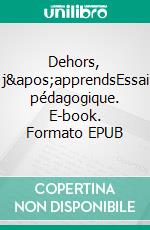 Dehors, j&apos;apprendsEssai pédagogique. E-book. Formato EPUB