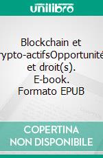Blockchain et crypto-actifsOpportunités et droit(s). E-book. Formato EPUB ebook