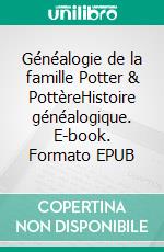 Généalogie de la famille Potter & PottèreHistoire généalogique. E-book. Formato EPUB ebook