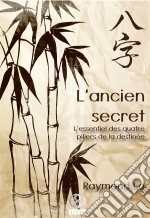 L&apos;ancien secretL&apos;essentiel des quatre piliers de la destinée. E-book. Formato EPUB ebook