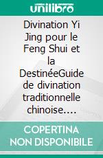 Divination Yi Jing pour le Feng Shui et la DestinéeGuide de divination traditionnelle chinoise. E-book. Formato EPUB ebook di Raymond Lo