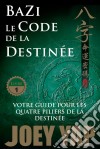 Le Code de la DestinéeVotre guide pour les quatre piliers de la destinée. E-book. Formato EPUB ebook di Joey Yap