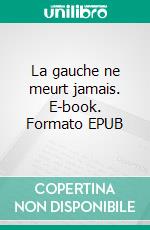 La gauche ne meurt jamais. E-book. Formato EPUB ebook di Paul Magnette