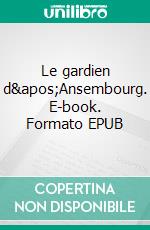 Le gardien d'Ansembourg. E-book. Formato EPUB ebook di Agnès Dumont