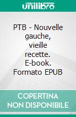 PTB - Nouvelle gauche, vieille recette. E-book. Formato EPUB