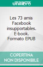 Les 73 amis Facebook insupportables. E-book. Formato EPUB ebook di Nicolas Balmet