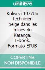 Kolwezi 1977Un technicien belge dans les mines du Katanga. E-book. Formato EPUB ebook di Jean Dusausoy