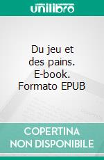 Du jeu et des pains. E-book. Formato EPUB ebook di Alan Marchal