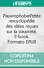 PauvrophobiePetite encyclopédie des idées reçues sur la pauvreté. E-book. Formato EPUB ebook di Bruxelles Contre les Inégalités