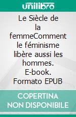 Le Siècle de la femmeComment le féminisme libère aussi les hommes. E-book. Formato EPUB ebook di Alexander de Croo