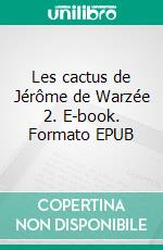 Les cactus de Jérôme de Warzée 2. E-book. Formato EPUB ebook di Jérôme de Warzée