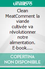 Clean MeatComment la viande cultivée va révolutionner notre alimentation. E-book. Formato EPUB ebook