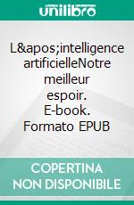 L'intelligence artificielleNotre meilleur espoir. E-book. Formato EPUB ebook di Badr Boussabat