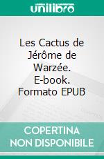 Les Cactus de Jérôme de Warzée. E-book. Formato EPUB ebook di Jérôme de Warzée