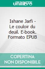 Ishane Jarfi - Le couloir du deuil. E-book. Formato EPUB ebook di Hassan Jarfi