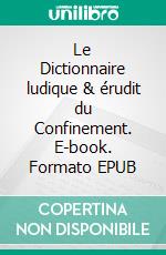 Le Dictionnaire ludique & érudit du Confinement. E-book. Formato EPUB ebook