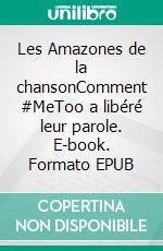 Les Amazones de la chansonComment #MeToo a libéré leur parole. E-book. Formato EPUB ebook di Thierry Coljon