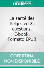 La santé des Belges en 25 questions. E-book. Formato EPUB ebook