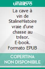La cave à vin de StalineHistoire vraie d'une chasse au trésor. E-book. Formato EPUB ebook