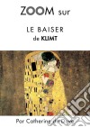 Zoom sur Le baiser de KlimtPour connaitre tous les secrets du célèbre tableau de Klimt !. E-book. Formato EPUB ebook