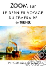 Zoom sur Le dernier voyage du téméraire de TurnerPour connaitre tous les secrets du célèbre tableau de Turner !. E-book. Formato EPUB ebook