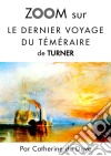 Zoom sur Le dernier voyage du téméraire de TurnerPour connaitre tous les secrets du célèbre tableau de Turner !. E-book. Formato EPUB ebook