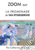 Zoom sur La promenade de Van RysselberghePour connaitre tous les secrets du célèbre tableau de Van Rysselberghe !. E-book. Formato EPUB ebook