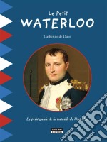 Le Petit WaterlooPour découvrir en famille tous les secrets de la bataille de Waterloo !. E-book. Formato EPUB ebook