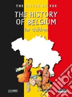 A History of Belgium for childrenA Fun and Cultural Moment for the Whole Family!. E-book. Formato EPUB ebook