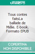Tous contes faitsLa ballade de Mélie. E-book. Formato EPUB ebook