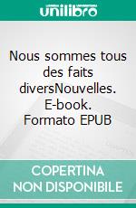 Nous sommes tous des faits diversNouvelles. E-book. Formato EPUB ebook