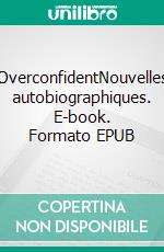 OverconfidentNouvelles autobiographiques. E-book. Formato EPUB