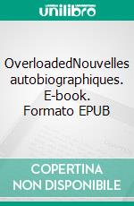 OverloadedNouvelles autobiographiques. E-book. Formato EPUB