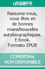 Rassurez-vous, vous êtes en de bonnes mainsNouvelles autobiographiques. E-book. Formato EPUB