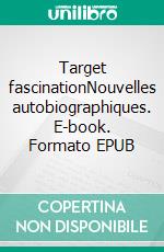 Target fascinationNouvelles autobiographiques. E-book. Formato EPUB