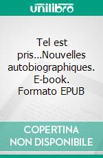 Tel est pris…Nouvelles autobiographiques. E-book. Formato EPUB ebook