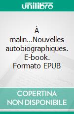 À malin…Nouvelles autobiographiques. E-book. Formato EPUB