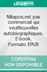 N&apos;est pas commercial qui veutNouvelles autobiographiques. E-book. Formato EPUB ebook