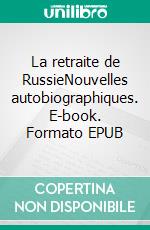 La retraite de RussieNouvelles autobiographiques. E-book. Formato EPUB ebook