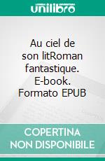 Au ciel de son litRoman fantastique. E-book. Formato EPUB ebook